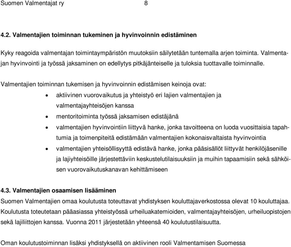 Valmentajien toiminnan tukemisen ja hyvinvoinnin edistämisen keinoja ovat: aktiivinen vuorovaikutus ja yhteistyö eri lajien valmentajien ja valmentajayhteisöjen kanssa mentoritoiminta työssä