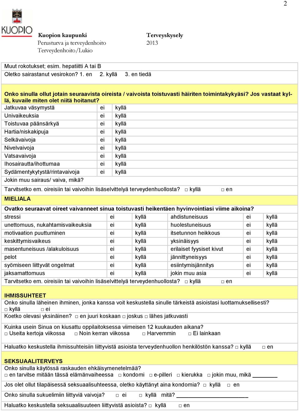 Jatkuvaa väsymystä ei kyllä Univaikeuksia ei kyllä Toistuvaa päänsärkyä ei kyllä Hartia/niskakipuja ei kyllä Selkävaivoja ei kyllä Nivelvaivoja ei kyllä Vatsavaivoja ei kyllä Ihosairautta/ihottumaa