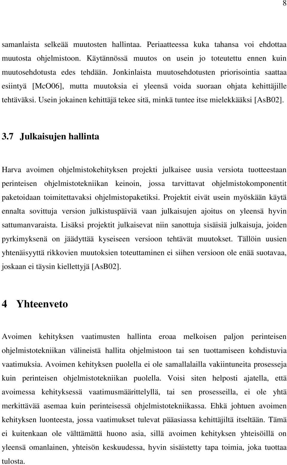 Usein jokainen kehittäjä tekee sitä, minkä tuntee itse mielekkääksi [AsB02]. 3.