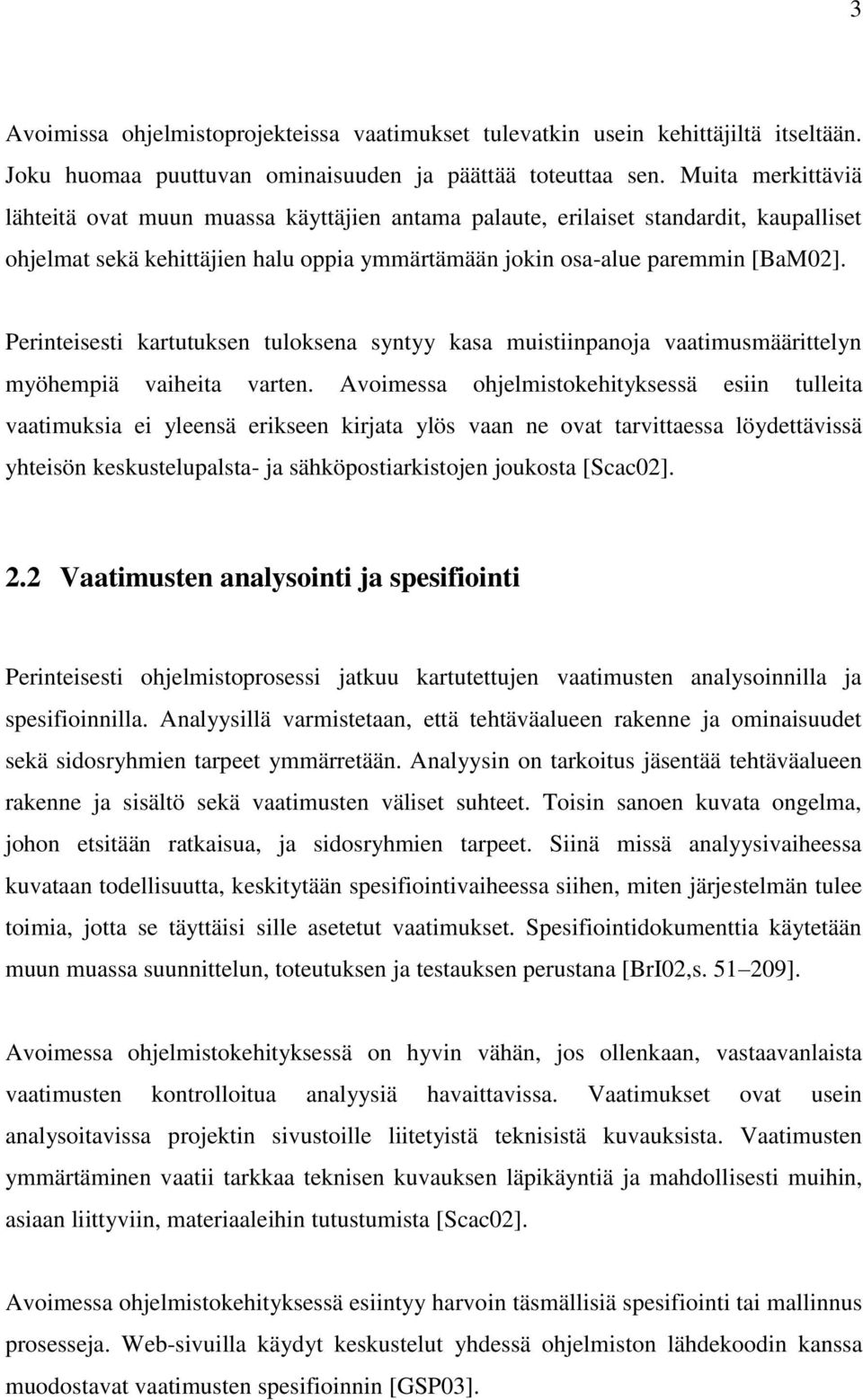 Perinteisesti kartutuksen tuloksena syntyy kasa muistiinpanoja vaatimusmäärittelyn myöhempiä vaiheita varten.