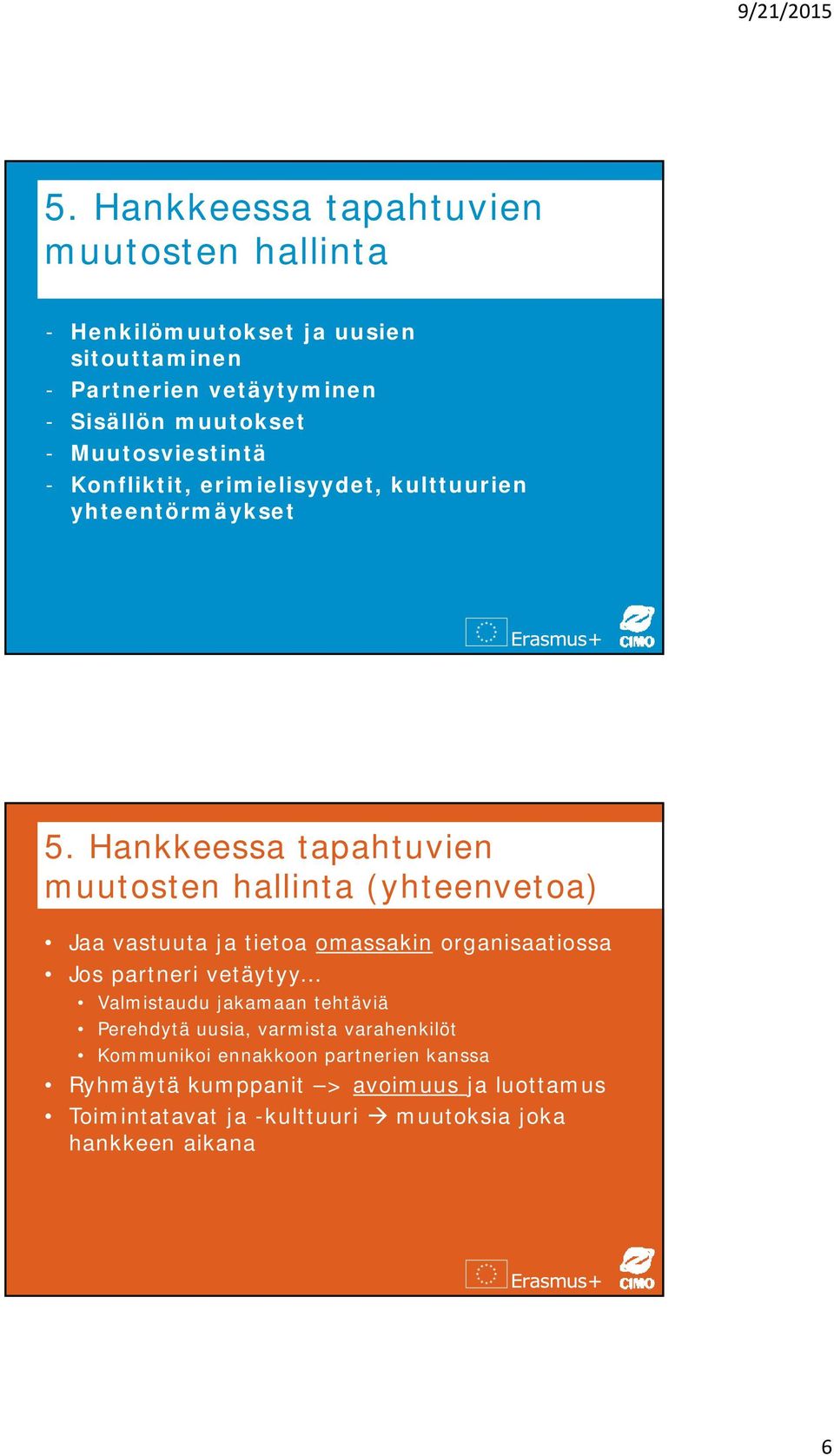 Hankkeessa tapahtuvien muutosten hallinta (yhteenvetoa) Jaa vastuuta ja tietoa omassakin organisaatiossa Jos partneri vetäytyy Valmistaudu