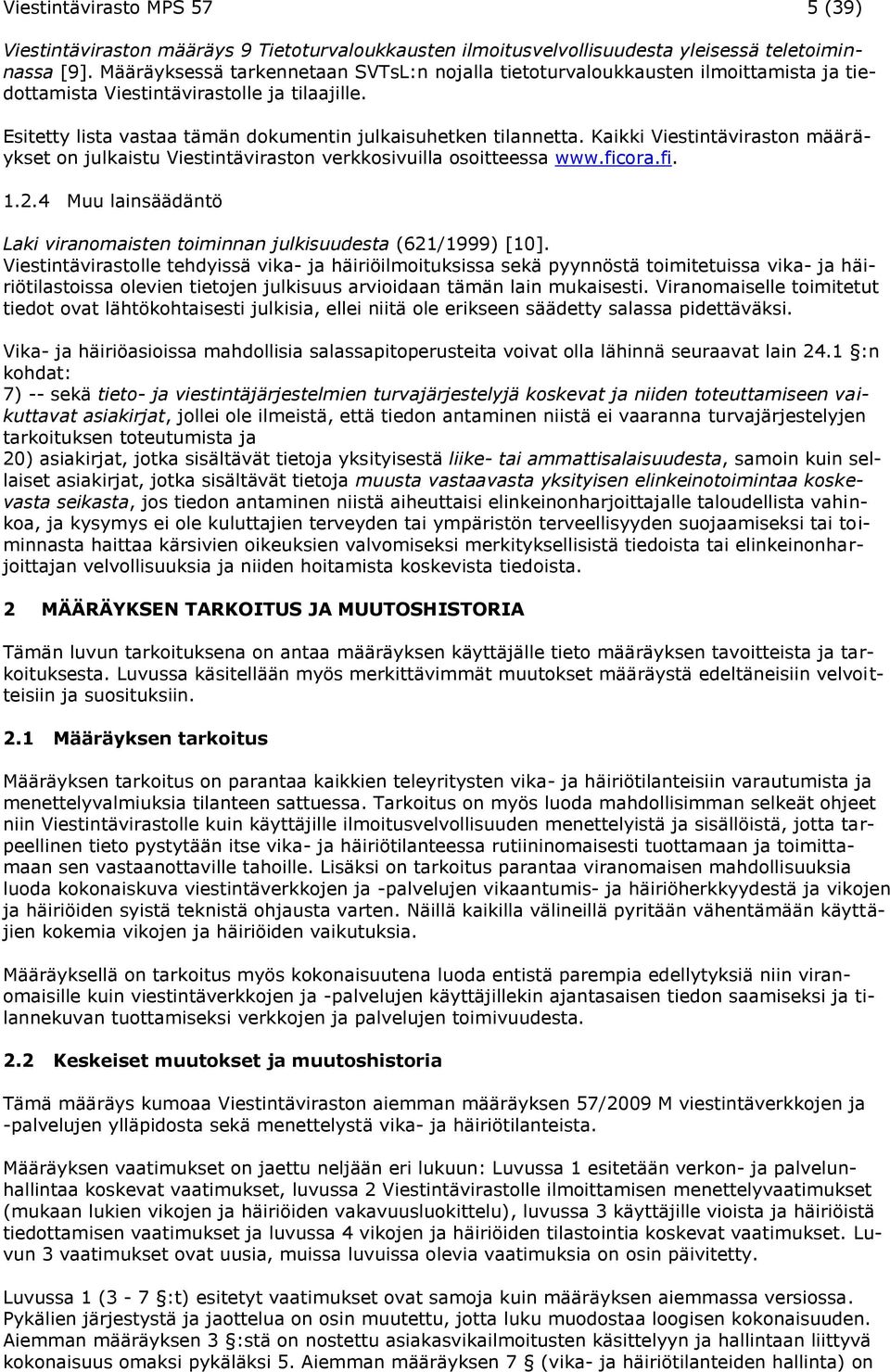 Kaikki Viestintäviraston määräykset on julkaistu Viestintäviraston verkkosivuilla osoitteessa www.ficora.fi. 1.2.4 Muu lainsäädäntö Laki viranomaisten toiminnan julkisuudesta (621/1999) [10].