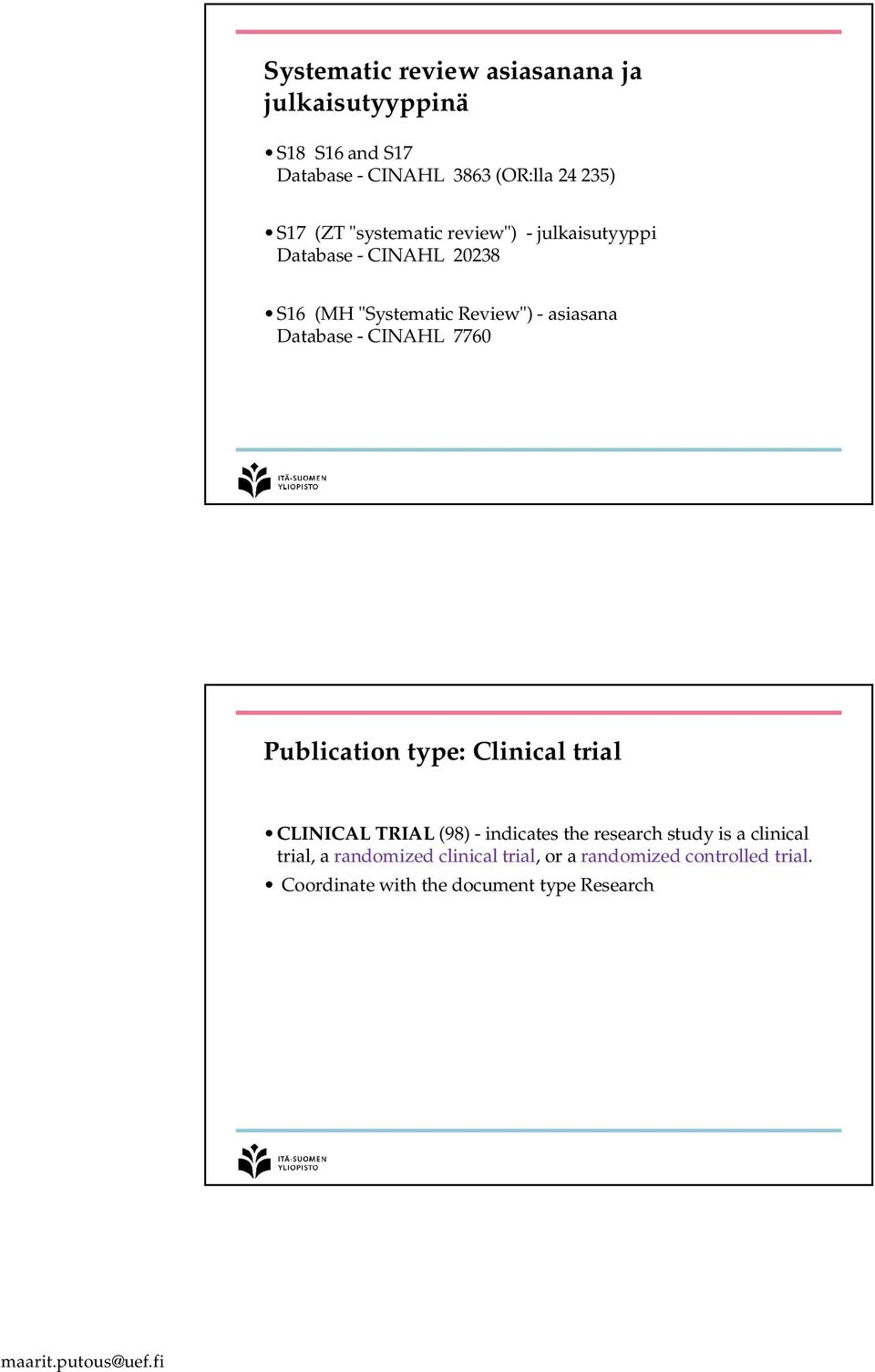 - CINAHL 7760 Publication type: Clinical trial CLINICAL TRIAL (98) - indicates the research study is a clinical