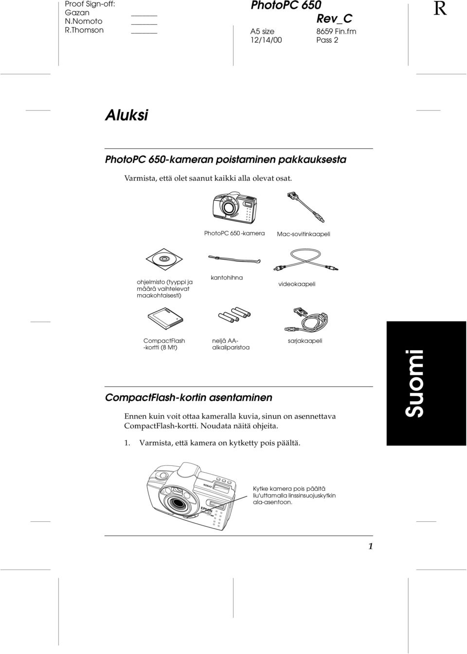 neljä AAalkaliparistoa CompactFlash-kortin asentaminen sarjakaapeli Ennen kuin voit ottaa kameralla kuvia, sinun on asennettava