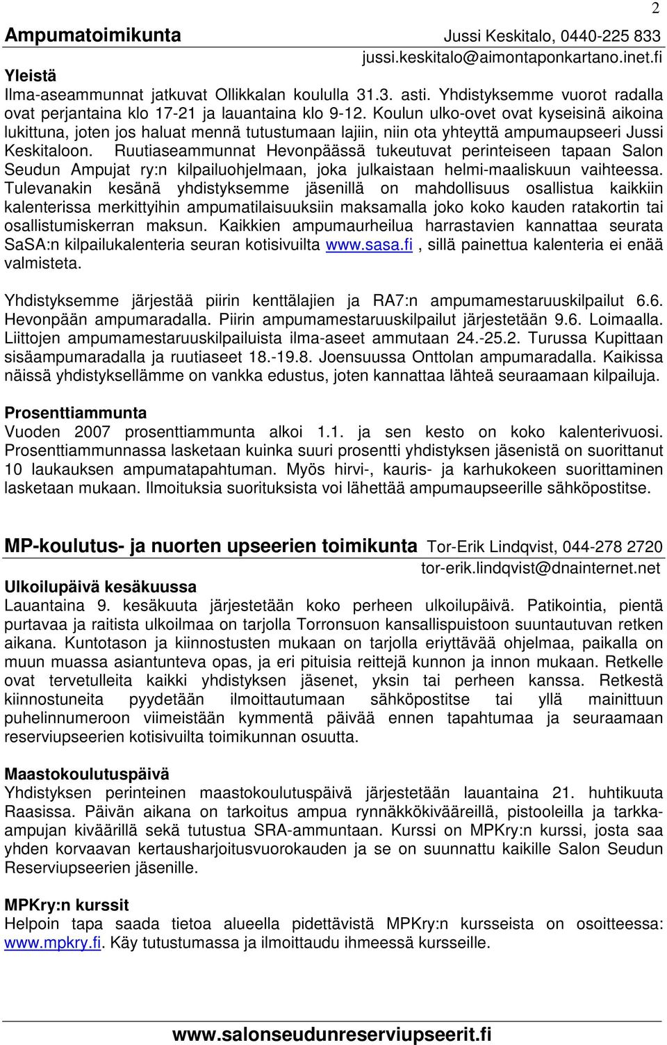 Koulun ulko-ovet ovat kyseisinä aikoina lukittuna, joten jos haluat mennä tutustumaan lajiin, niin ota yhteyttä ampumaupseeri Jussi Keskitaloon.