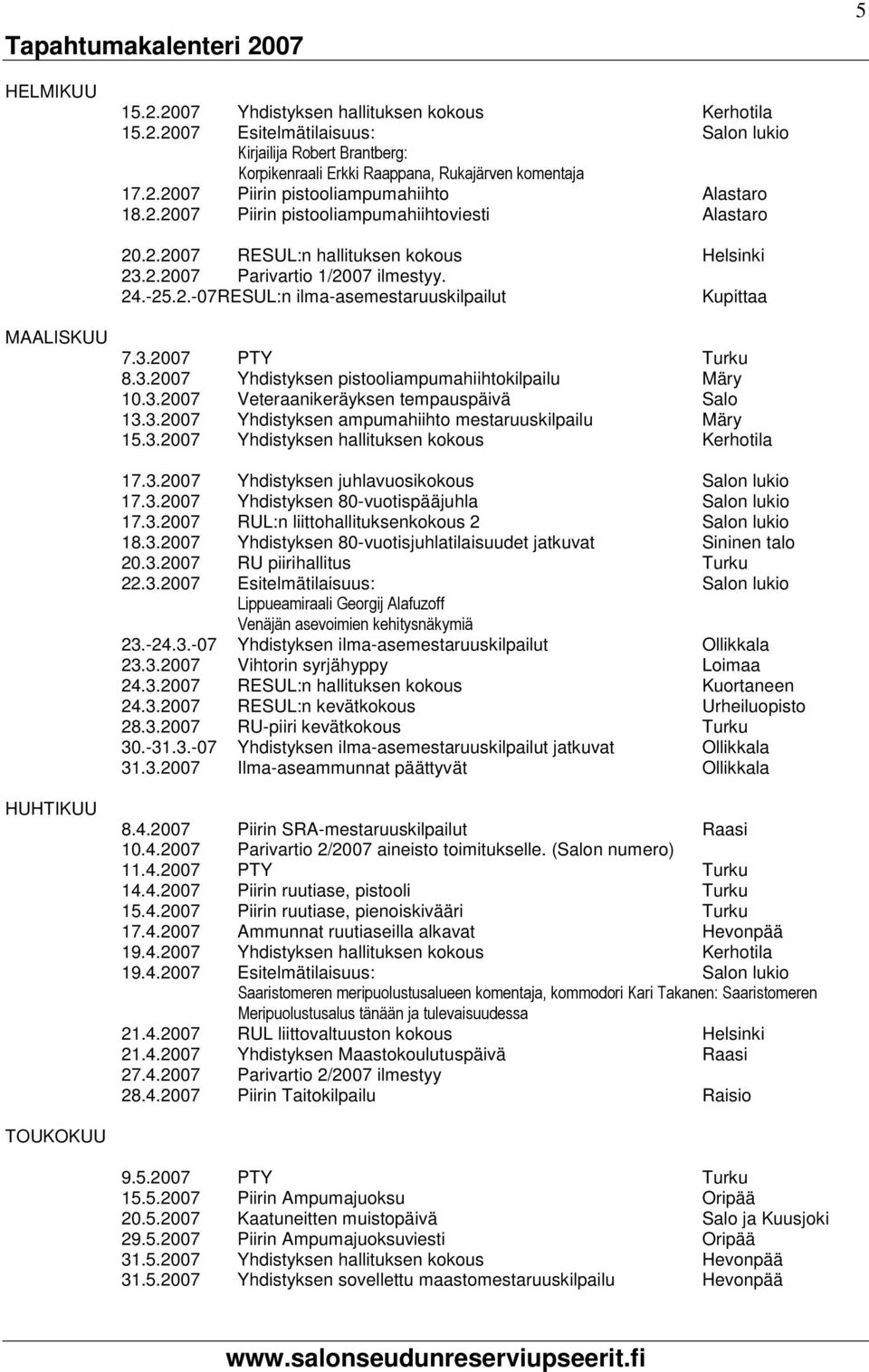 3.2007 PTY Turku 8.3.2007 Yhdistyksen pistooliampumahiihtokilpailu Märy 10.3.2007 Veteraanikeräyksen tempauspäivä Salo 13.3.2007 Yhdistyksen ampumahiihto mestaruuskilpailu Märy 15.3.2007 Yhdistyksen hallituksen kokous Kerhotila 17.