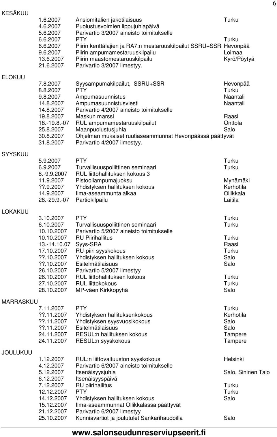 8.2007 Ampumasuunnistus Naantali 14.8.2007 Ampumasuunnistusviesti Naantali 14.8.2007 Parivartio 4/2007 aineisto toimitukselle 19.8.2007 Maskun marssi Raasi 18.-19.8.-07 RUL ampumamestaruuskilpailut Onttola 25.