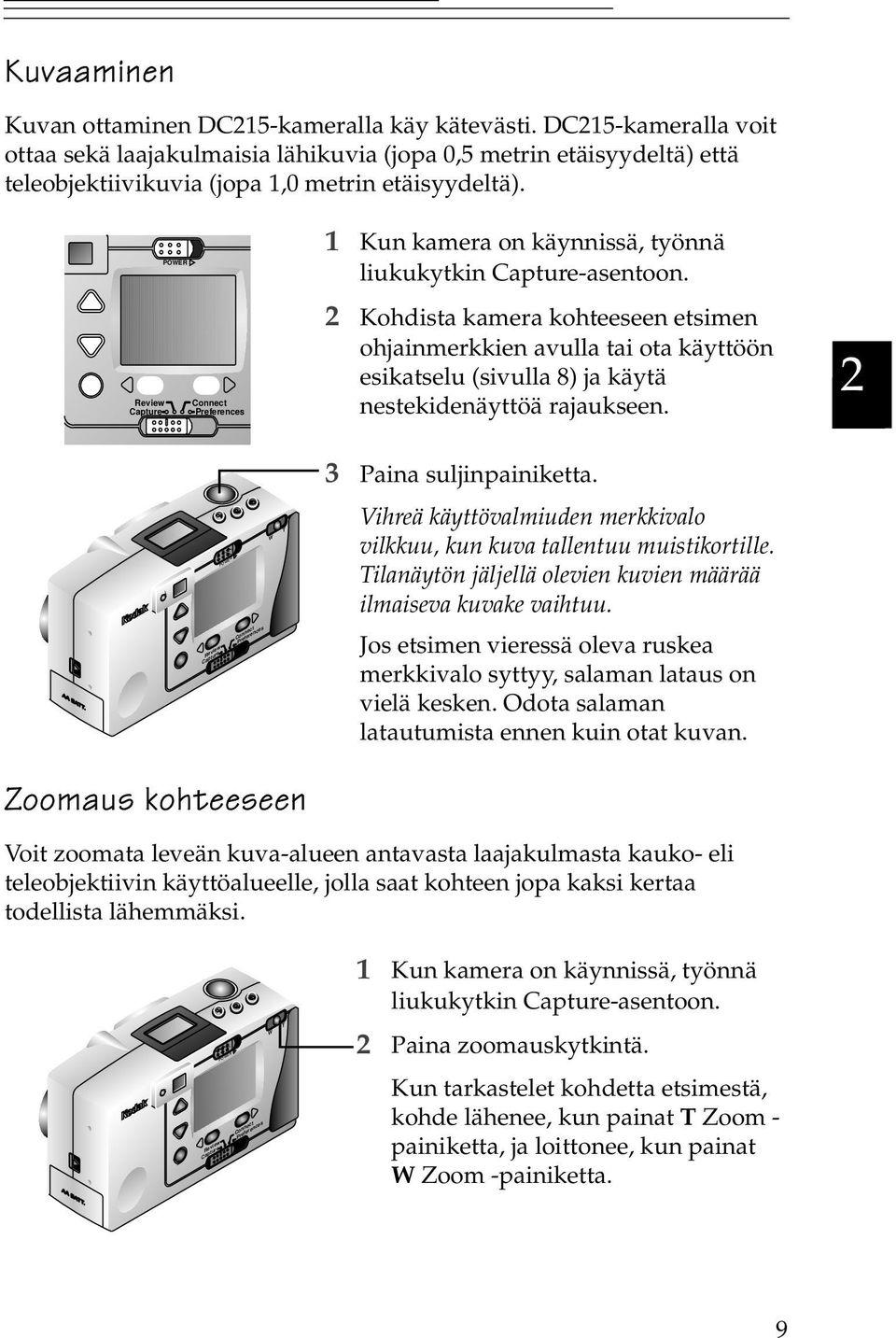 1 Kun kamera on käynnissä, työnnä liukukytkin -asentoon. 2 Kohdista kamera kohteeseen etsimen ohjainmerkkien avulla tai ota käyttöön esikatselu (sivulla 8) ja käytä nestekidenäyttöä rajaukseen.