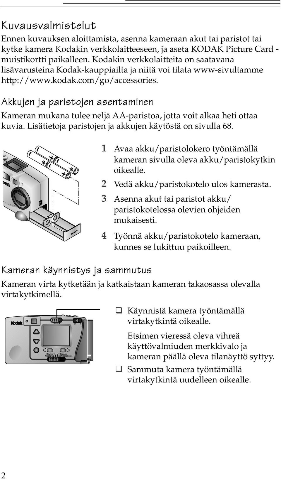 Akkujen ja paristojen asentaminen Kameran mukana tulee neljä AA-paristoa, jotta voit alkaa heti ottaa kuvia. Lisätietoja paristojen ja akkujen käytöstä on sivulla 68.