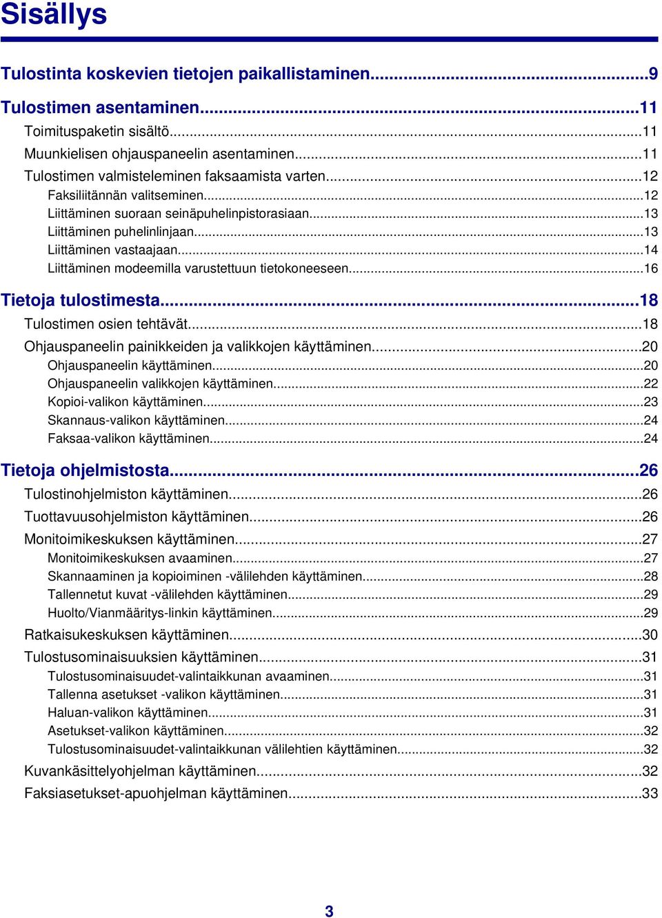 ..14 Liittäminen modeemilla varustettuun tietokoneeseen...16 Tietoja tulostimesta...18 Tulostimen osien tehtävät...18 Ohjauspaneelin painikkeiden ja valikkojen käyttäminen.