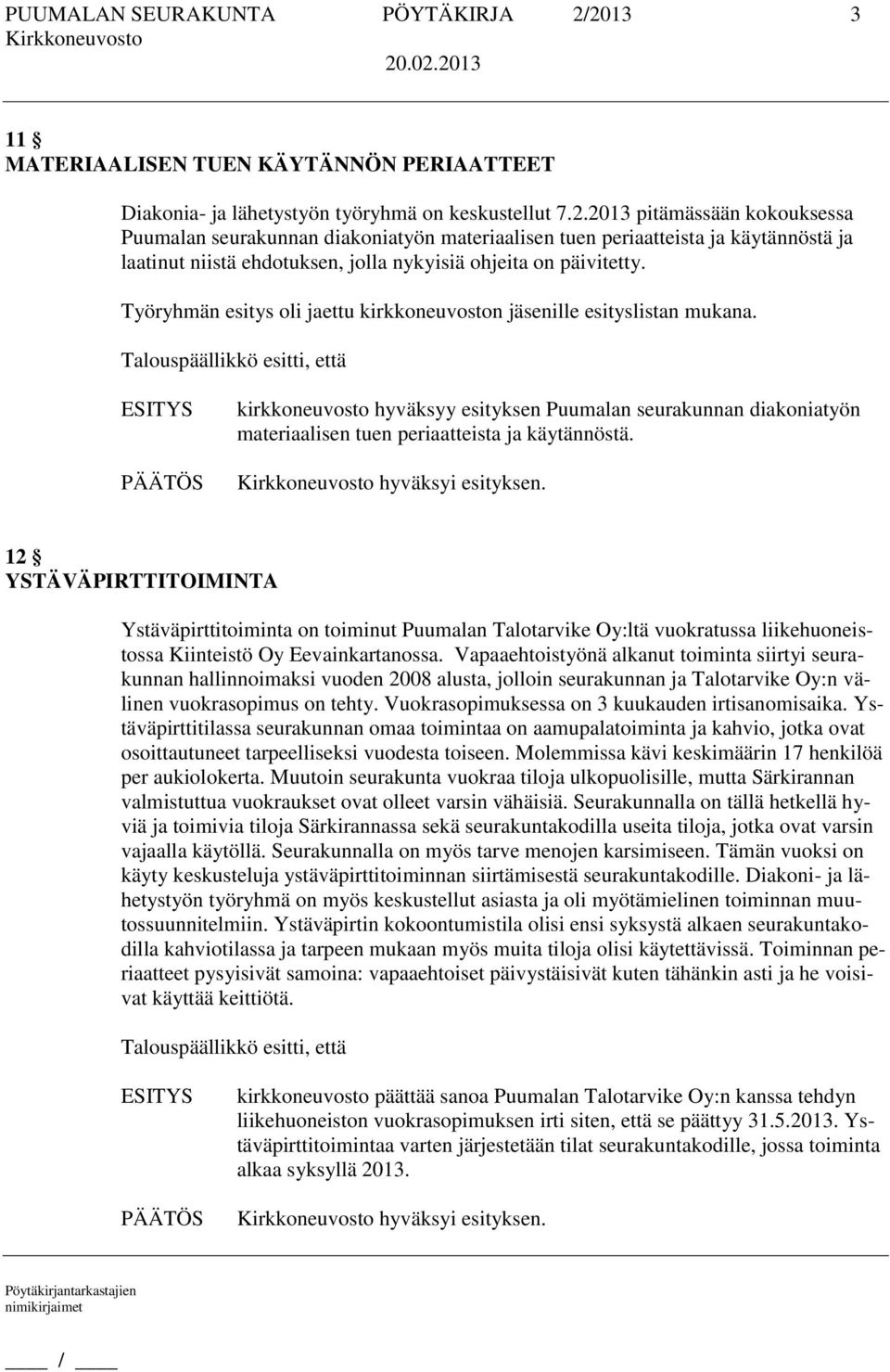 Työryhmän esitys oli jaettu kirkkoneuvoston jäsenille esityslistan mukana. kirkkoneuvosto hyväksyy esityksen Puumalan seurakunnan diakoniatyön materiaalisen tuen periaatteista ja käytännöstä.