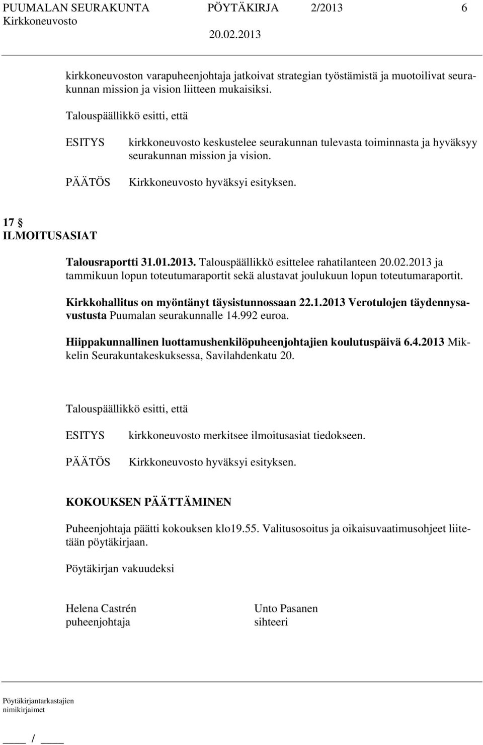 Talouspäällikkö esittelee rahatilanteen ja tammikuun lopun toteutumaraportit sekä alustavat joulukuun lopun toteutumaraportit. Kirkkohallitus on myöntänyt täysistunnossaan 22.1.