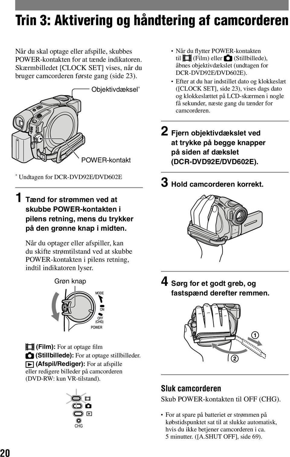 Objektivdæksel * Når du flytter POWER-kontakten til (Film) eller (Stillbillede), åbnes objektivdækslet (undtagen for DCR-DVD92E/DVD602E).