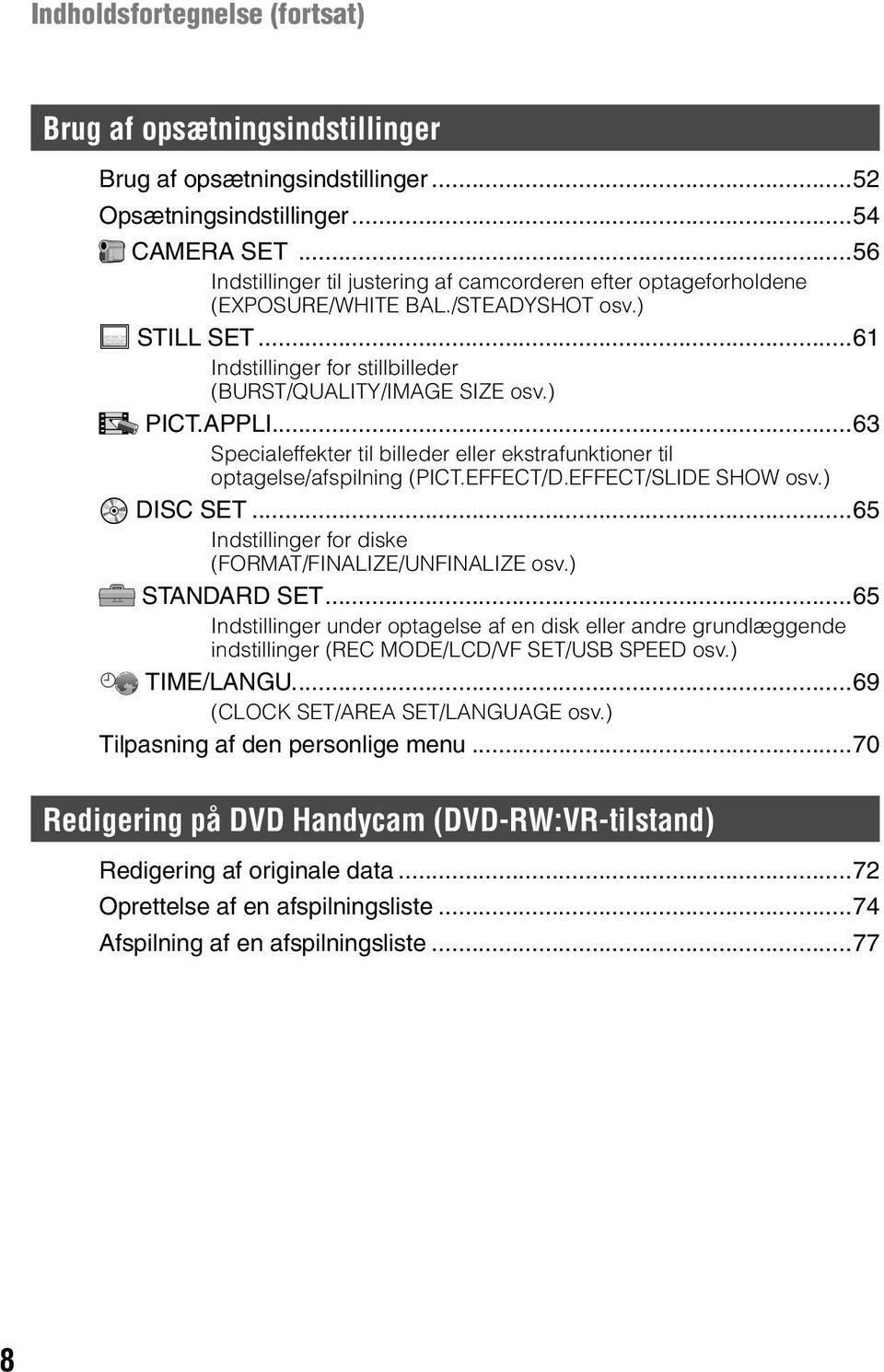 ...63 Specialeffekter til billeder eller ekstrafunktioner til optagelse/afspilning (PICT.EFFECT/D.EFFECT/SLIDE SHOW osv.) DISC SET...65 Indstillinger for diske (FORMAT/FINALIZE/UNFINALIZE osv.