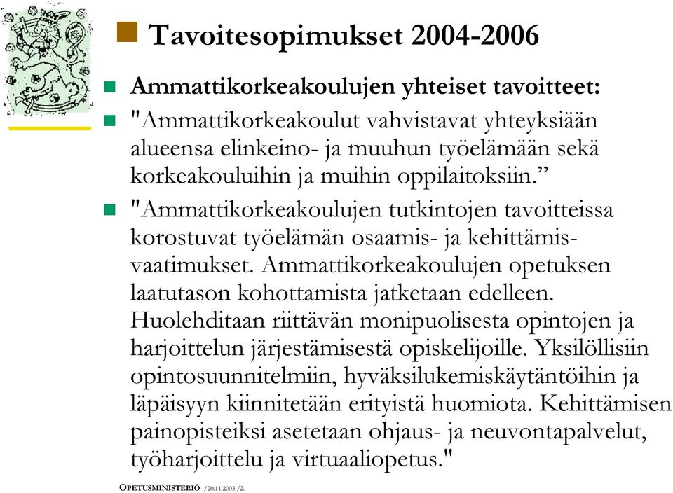 Ammattikorkeakoulujen opetuksen laatutason kohottamista jatketaan edelleen. Huolehditaan riittävän monipuolisesta opintojen ja harjoittelun järjestämisestä opiskelijoille.