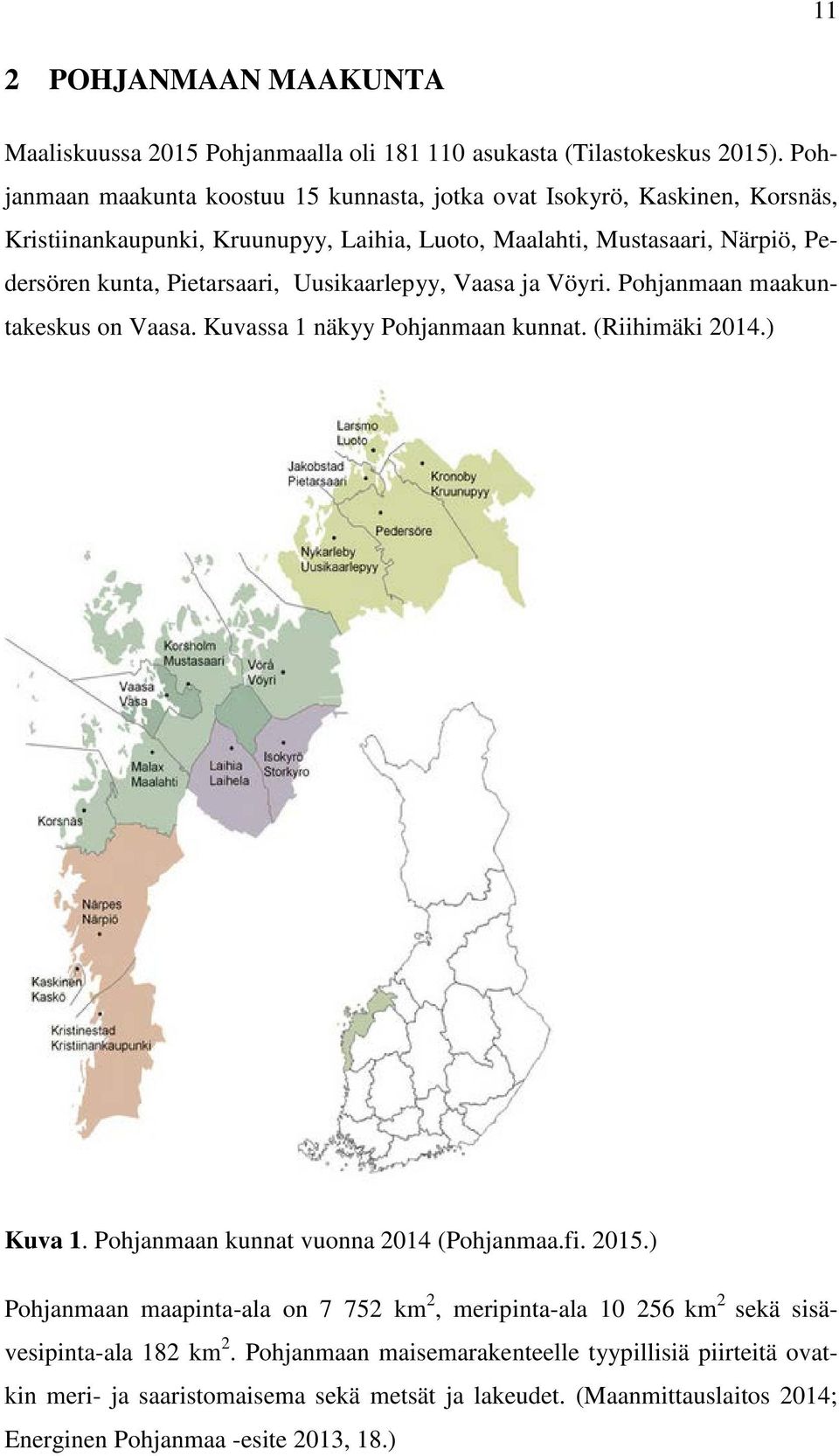 Pietarsaari, Uusikaarlepyy, Vaasa ja Vöyri. Pohjanmaan maakuntakeskus on Vaasa. Kuvassa 1 näkyy Pohjanmaan kunnat. (Riihimäki 2014.) Kuva 1. Pohjanmaan kunnat vuonna 2014 (Pohjanmaa.