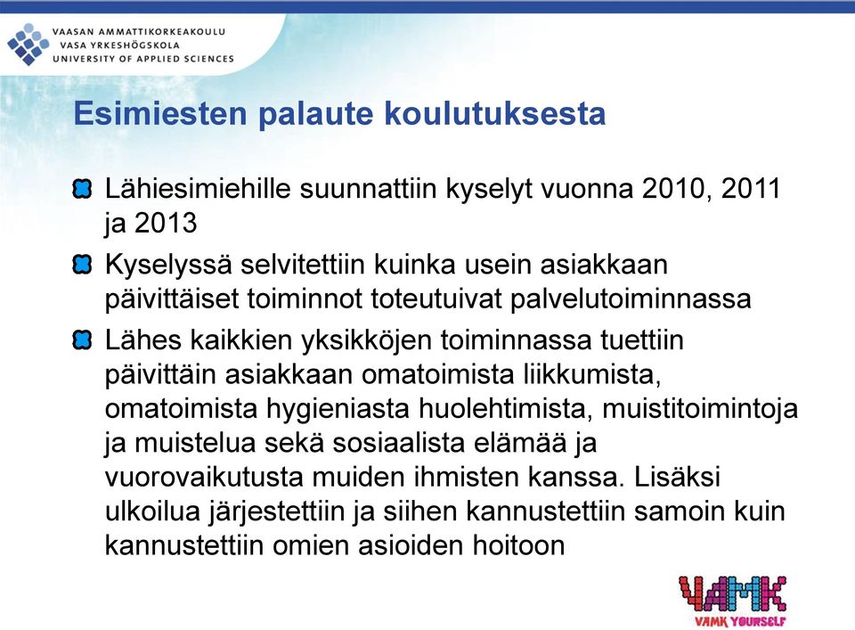 omatoimista liikkumista, omatoimista hygieniasta huolehtimista, muistitoimintoja ja muistelua sekä sosiaalista elämää ja