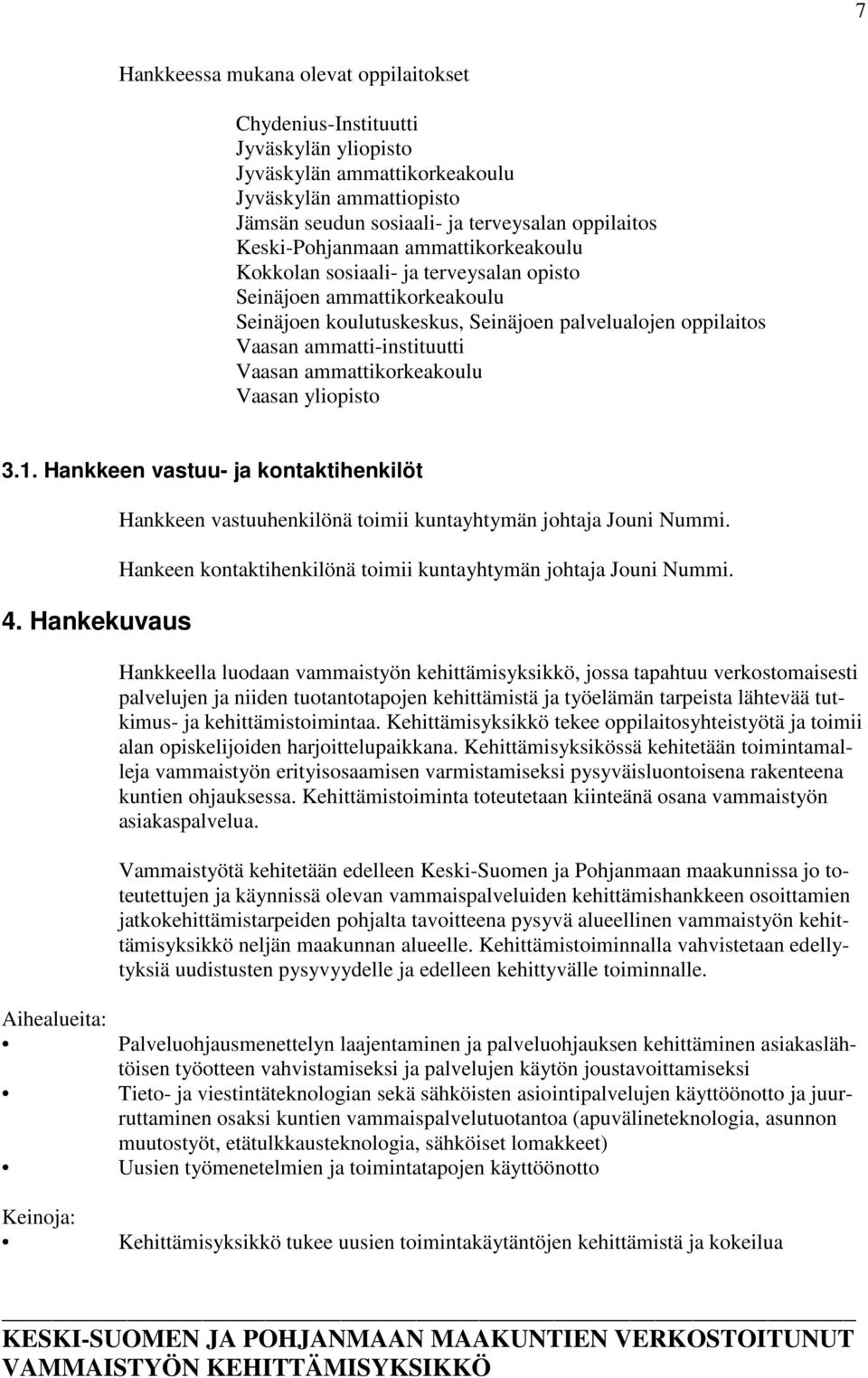 Vaasan ammattikorkeakoulu Vaasan yliopisto 3.1. Hankkeen vastuu- ja kontaktihenkilöt 4. Hankekuvaus Hankkeen vastuuhenkilönä toimii kuntayhtymän johtaja Jouni Nummi.