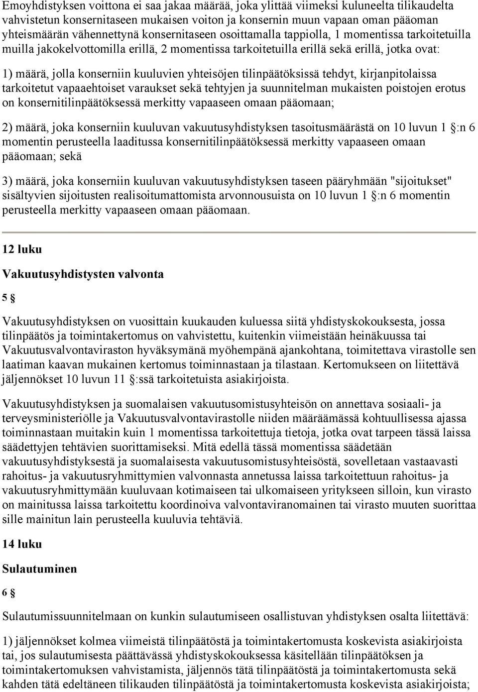 yhteisöjen tilinpäätöksissä tehdyt, kirjanpitolaissa tarkoitetut vapaaehtoiset varaukset sekä tehtyjen ja suunnitelman mukaisten poistojen erotus on konsernitilinpäätöksessä merkitty vapaaseen omaan