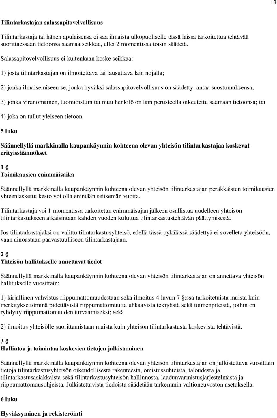 Salassapitovelvollisuus ei kuitenkaan koske seikkaa: 1) josta tilintarkastajan on ilmoitettava tai lausuttava lain nojalla; 2) jonka ilmaisemiseen se, jonka hyväksi salassapitovelvollisuus on