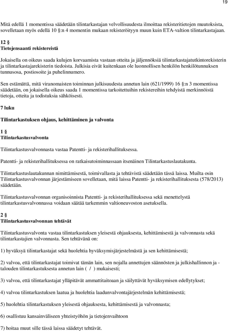 12 Tietojensaanti rekistereistä Jokaisella on oikeus saada kulujen korvaamista vastaan otteita ja jäljennöksiä tilintarkastajatutkintorekisterin ja tilintarkastajarekisterin tiedoista.