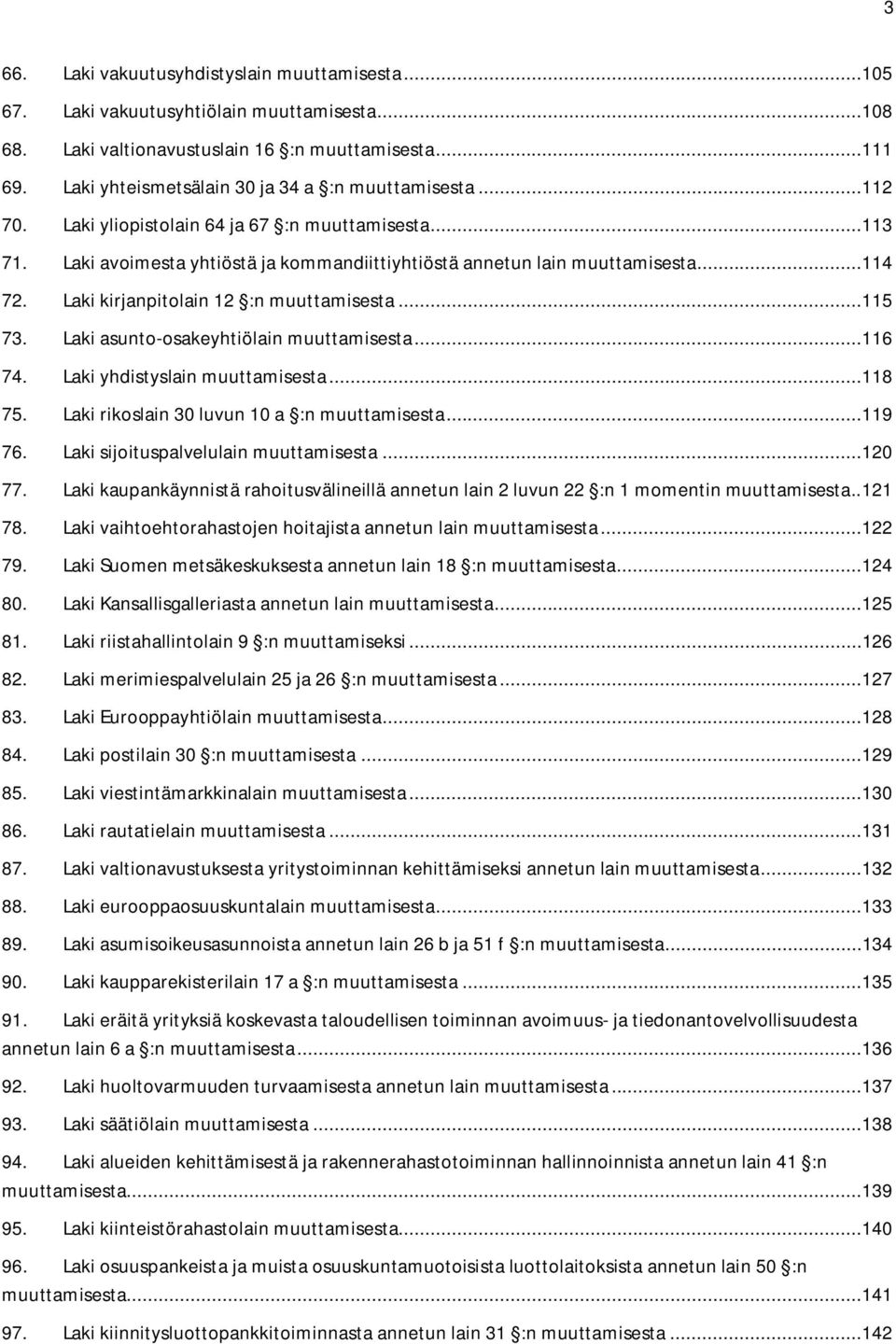 Laki kirjanpitolain 12 :n muuttamisesta...115 73. Laki asunto-osakeyhtiölain muuttamisesta...116 74. Laki yhdistyslain muuttamisesta...118 75. Laki rikoslain 30 luvun 10 a :n muuttamisesta...119 76.