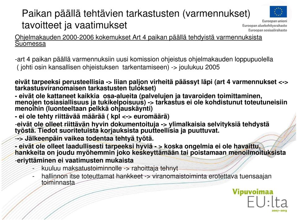 eivät ole kattaneet kaikkia osa-alueita (palvelujen ja tavaroiden toimittaminen, menojen tosiasiallisuus ja tukikelpoisuus) -> tarkastus ei ole kohdistunut toteutuneisiin menoihin (luonteeltaan