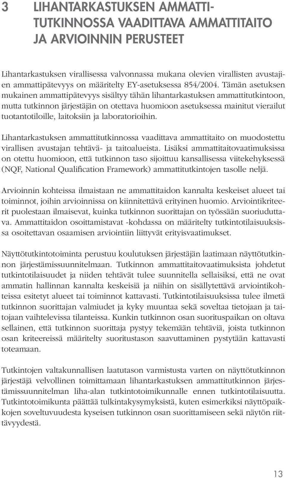 Tämän asetuksen mukainen ammattipätevyys sisältyy tähän lihantarkastuksen ammattitutkintoon, mutta tutkinnon järjestäjän on otettava huomioon asetuksessa mainitut vierailut tuotantotiloille,