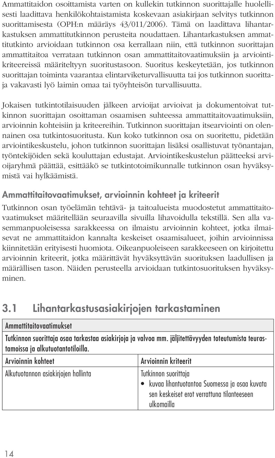 Lihantarkastuksen ammattitutkinto arvioidaan tutkinnon osa kerrallaan niin, että tutkinnon suorittajan ammattitaitoa verrataan tutkinnon osan ammattitaitovaatimuksiin ja arviointikriteereissä