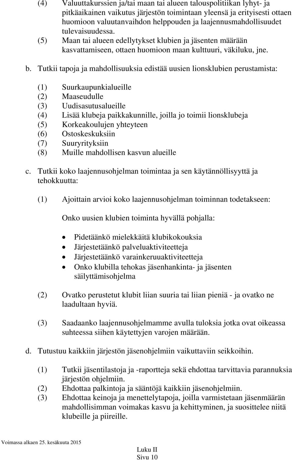 Tutkii tapoja ja mahdollisuuksia edistää uusien lionsklubien perustamista: (1) Suurkaupunkialueille (2) Maaseudulle (3) Uudisasutusalueille (4) Lisää klubeja paikkakunnille, joilla jo toimii