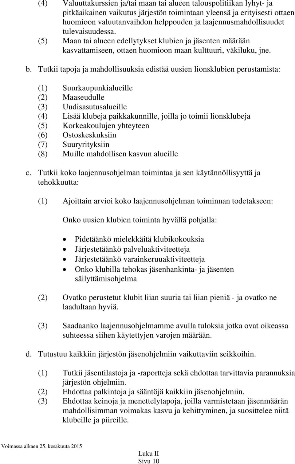 Tutkii tapoja ja mahdollisuuksia edistää uusien lionsklubien perustamista: (1) Suurkaupunkialueille (2) Maaseudulle (3) Uudisasutusalueille (4) Lisää klubeja paikkakunnille, joilla jo toimii