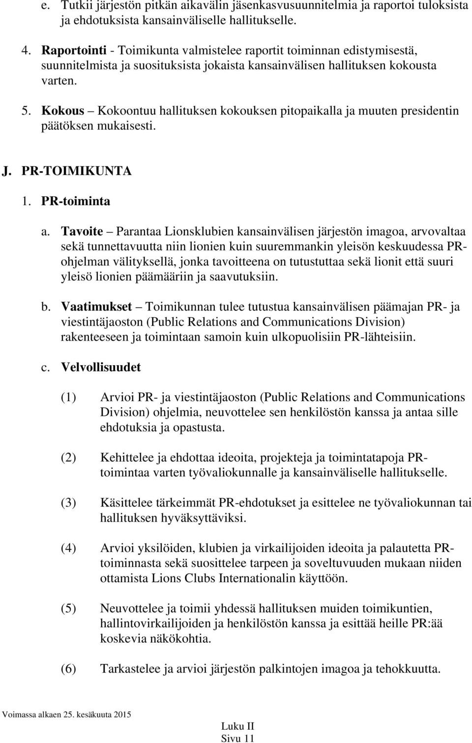 Kokous Kokoontuu hallituksen kokouksen pitopaikalla ja muuten presidentin päätöksen mukaisesti. J. PR-TOIMIKUNTA 1. PR-toiminta a.