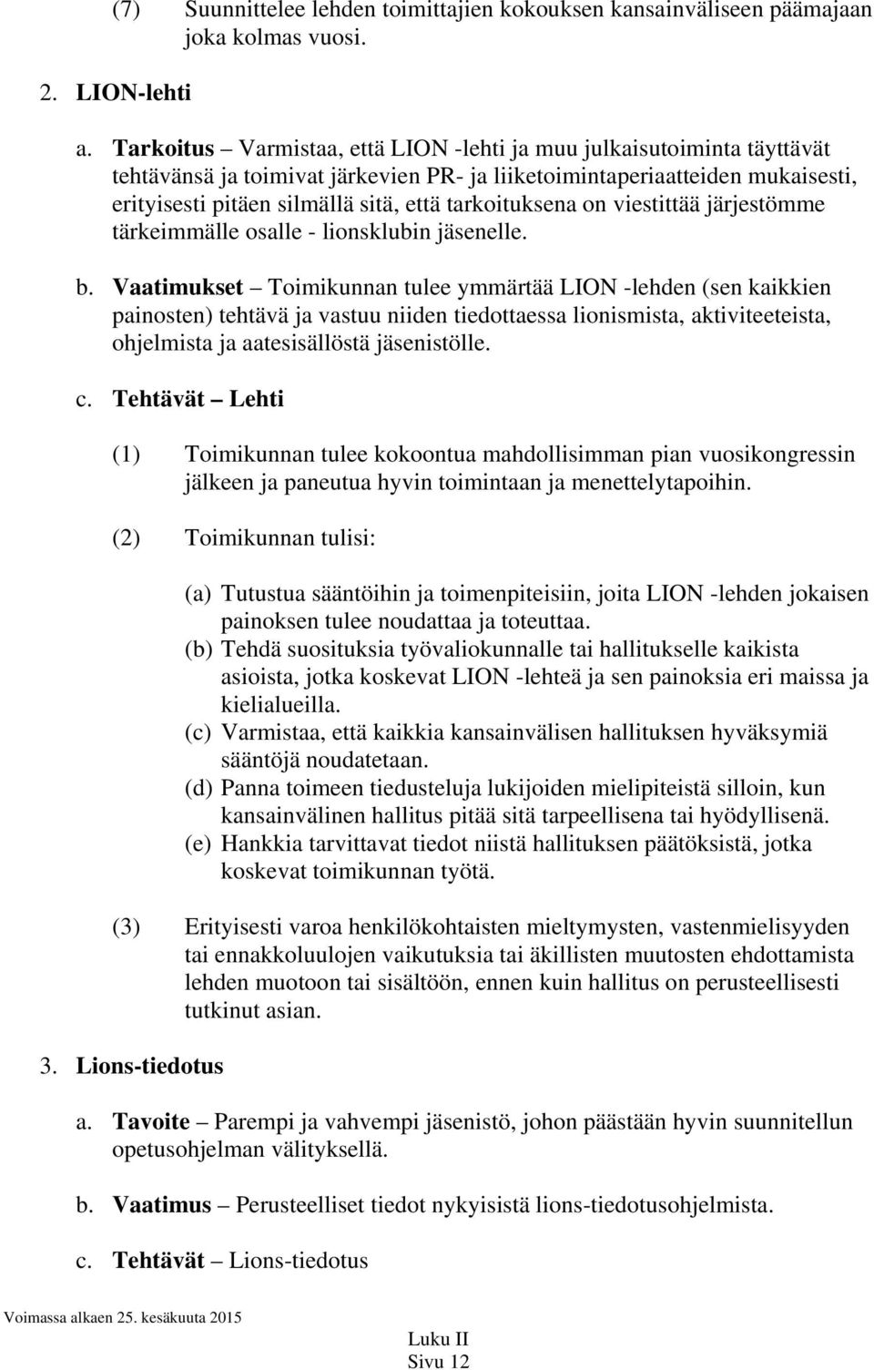 tarkoituksena on viestittää järjestömme tärkeimmälle osalle - lionsklubin jäsenelle. b.