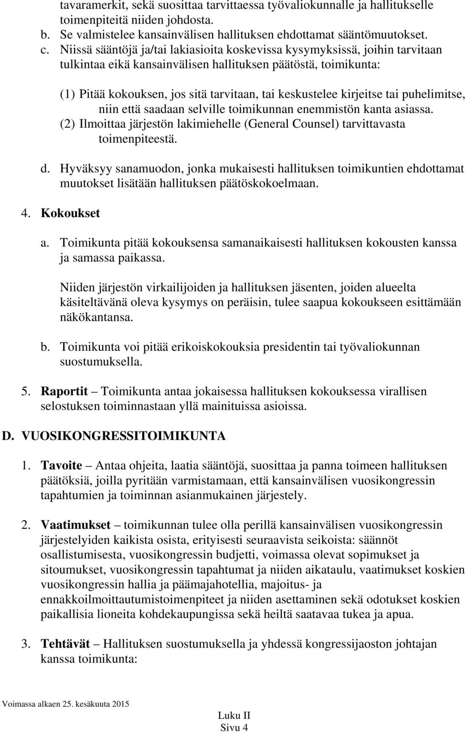 kirjeitse tai puhelimitse, niin että saadaan selville toimikunnan enemmistön kanta asiassa. (2) Ilmoittaa järjestön lakimiehelle (General Counsel) tarvittavasta toimenpiteestä. d.