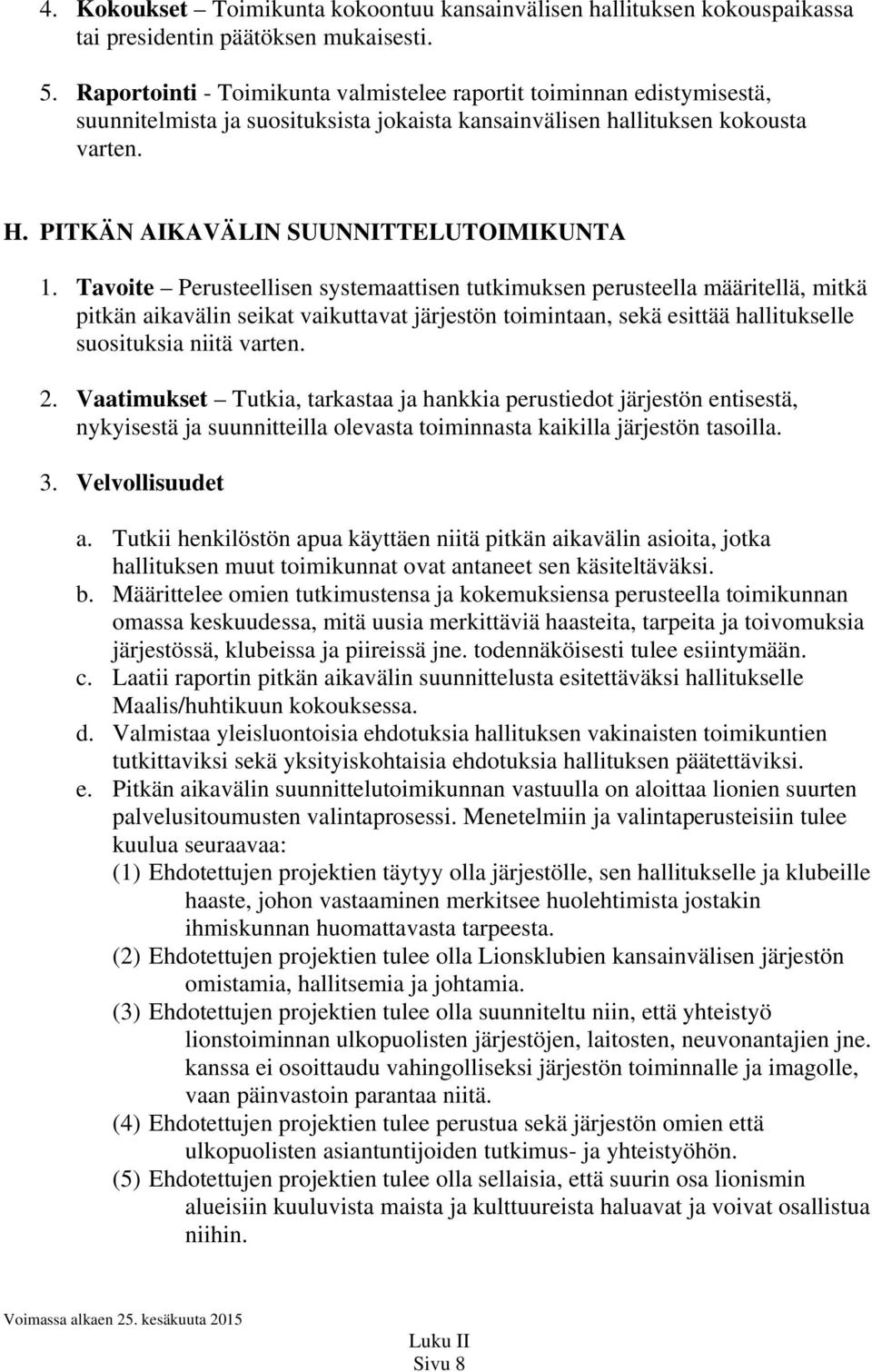 Tavoite Perusteellisen systemaattisen tutkimuksen perusteella määritellä, mitkä pitkän aikavälin seikat vaikuttavat järjestön toimintaan, sekä esittää hallitukselle suosituksia niitä varten. 2.