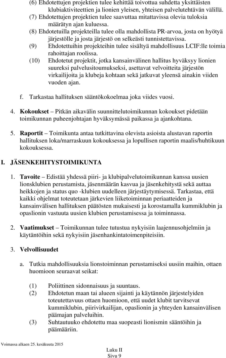 (8) Ehdotetuilla projekteilla tulee olla mahdollista PR-arvoa, josta on hyötyä järjestölle ja josta järjestö on selkeästi tunnistettavissa.