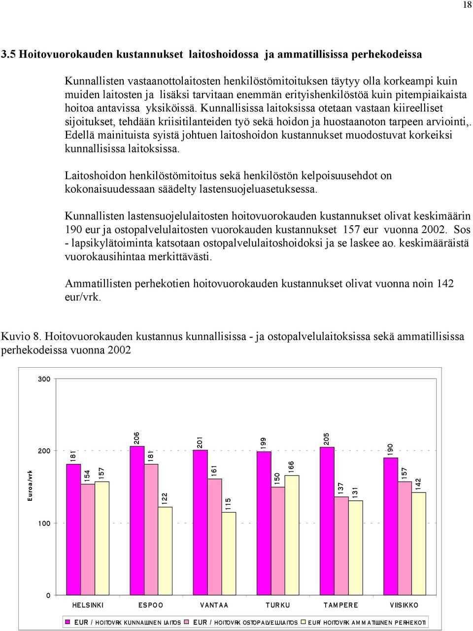 Kunnallisissa laitoksissa otetaan vastaan kiireelliset sijoitukset, tehdään kriisitilanteiden työ sekä hoidon ja huostaanoton tarpeen arviointi,.