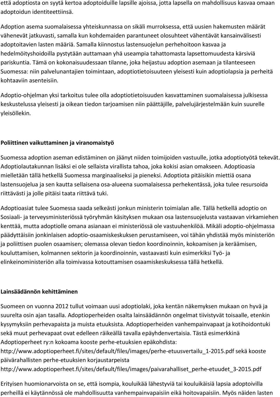 adoptoitavien lasten määriä. Samalla kiinnostus lastensuojelun perhehoitoon kasvaa ja hedelmöityshoidoilla pystytään auttamaan yhä useampia tahattomasta lapsettomuudesta kärsiviä pariskuntia.