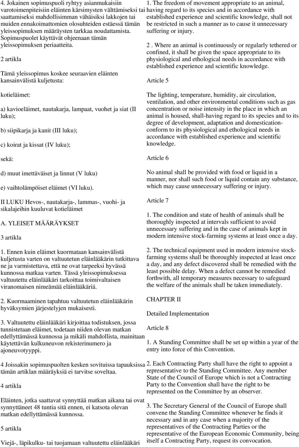 2 artikla Tämä yleissopimus koskee seuraavien eläinten kansainvälistä kuljetusta: 1.
