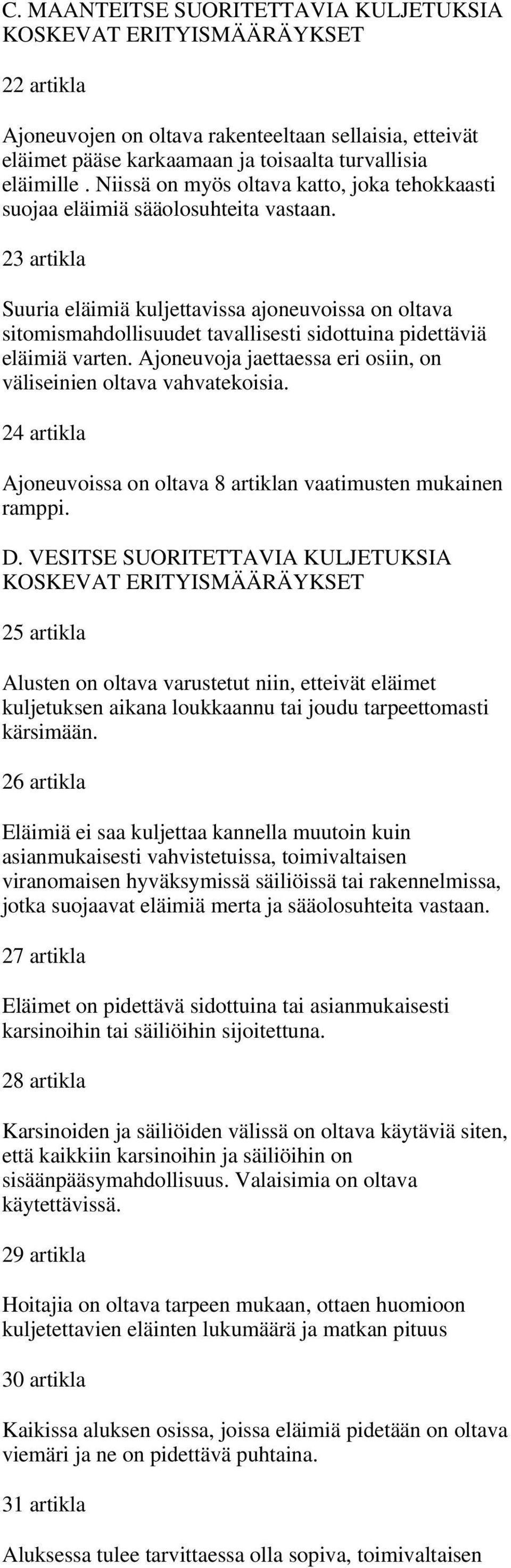 23 artikla Suuria eläimiä kuljettavissa ajoneuvoissa on oltava sitomismahdollisuudet tavallisesti sidottuina pidettäviä eläimiä varten.