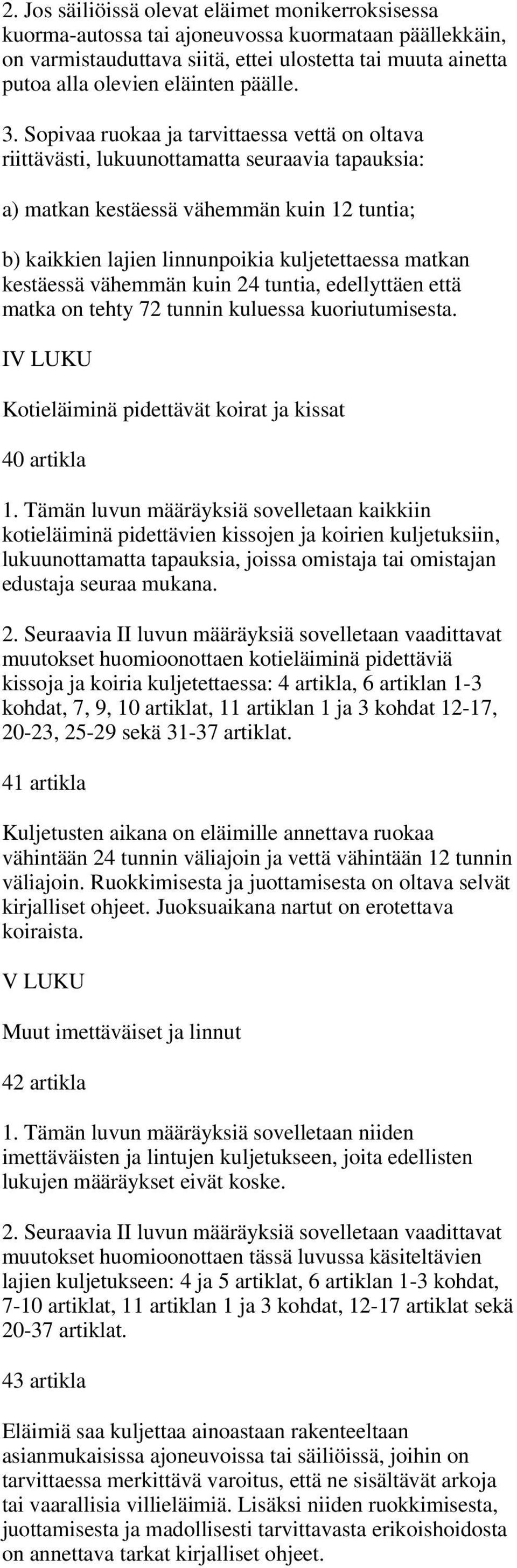 Sopivaa ruokaa ja tarvittaessa vettä on oltava riittävästi, lukuunottamatta seuraavia tapauksia: a) matkan kestäessä vähemmän kuin 12 tuntia; b) kaikkien lajien linnunpoikia kuljetettaessa matkan