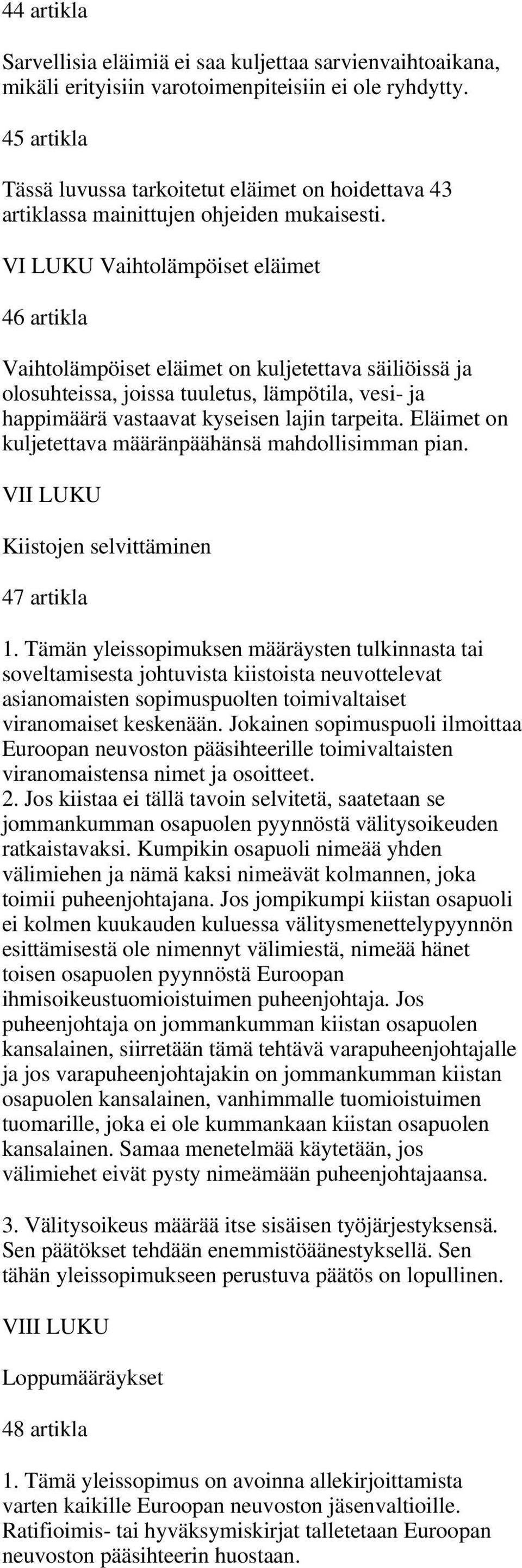 VI LUKU Vaihtolämpöiset eläimet 46 artikla Vaihtolämpöiset eläimet on kuljetettava säiliöissä ja olosuhteissa, joissa tuuletus, lämpötila, vesi- ja happimäärä vastaavat kyseisen lajin tarpeita.