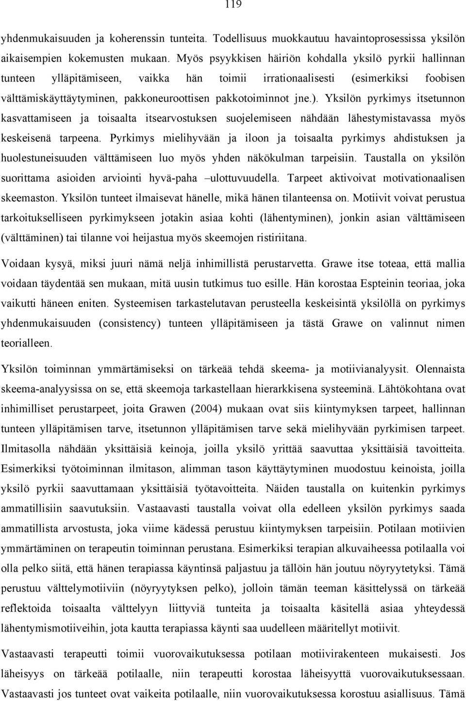 jne.). Yksilön pyrkimys itsetunnon kasvattamiseen ja toisaalta itsearvostuksen suojelemiseen nähdään lähestymistavassa myös keskeisenä tarpeena.