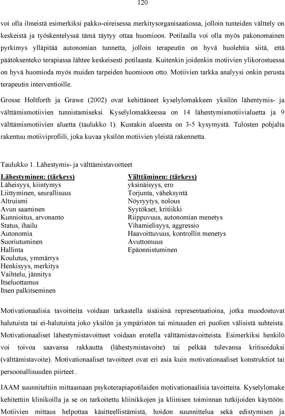 Kuitenkin joidenkin motiivien ylikorostuessa on hyvä huomioda myös muiden tarpeiden huomioon otto. Motiivien tarkka analyysi onkin perusta terapeutin interventioille.