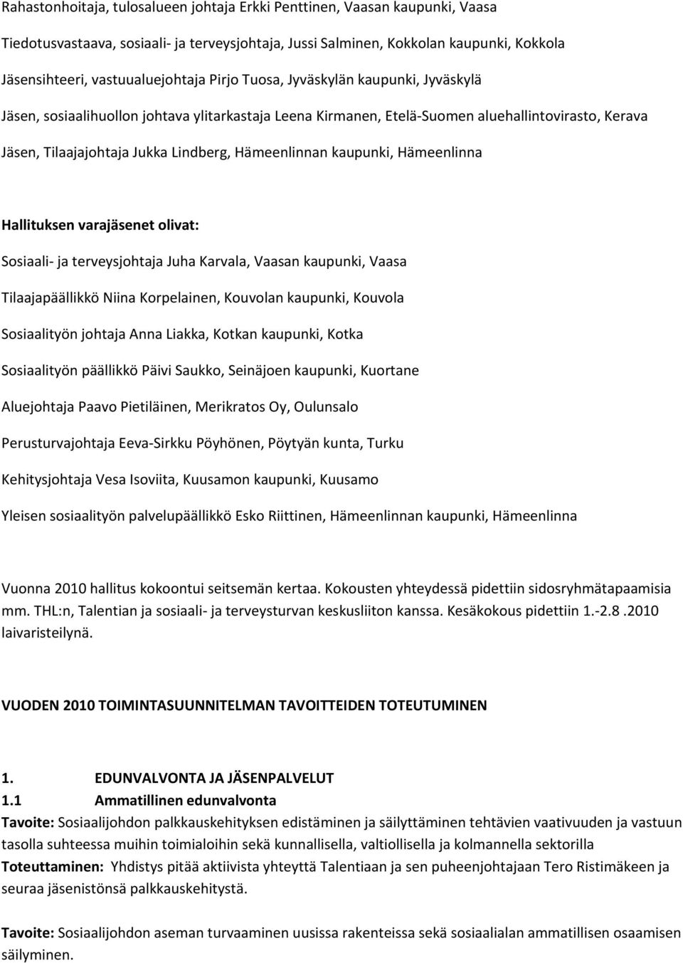 kaupunki, Hämeenlinna Hallituksen varajäsenet olivat: Sosiaali ja terveysjohtaja Juha Karvala, Vaasan kaupunki, Vaasa Tilaajapäällikkö Niina Korpelainen, Kouvolan kaupunki, Kouvola Sosiaalityön