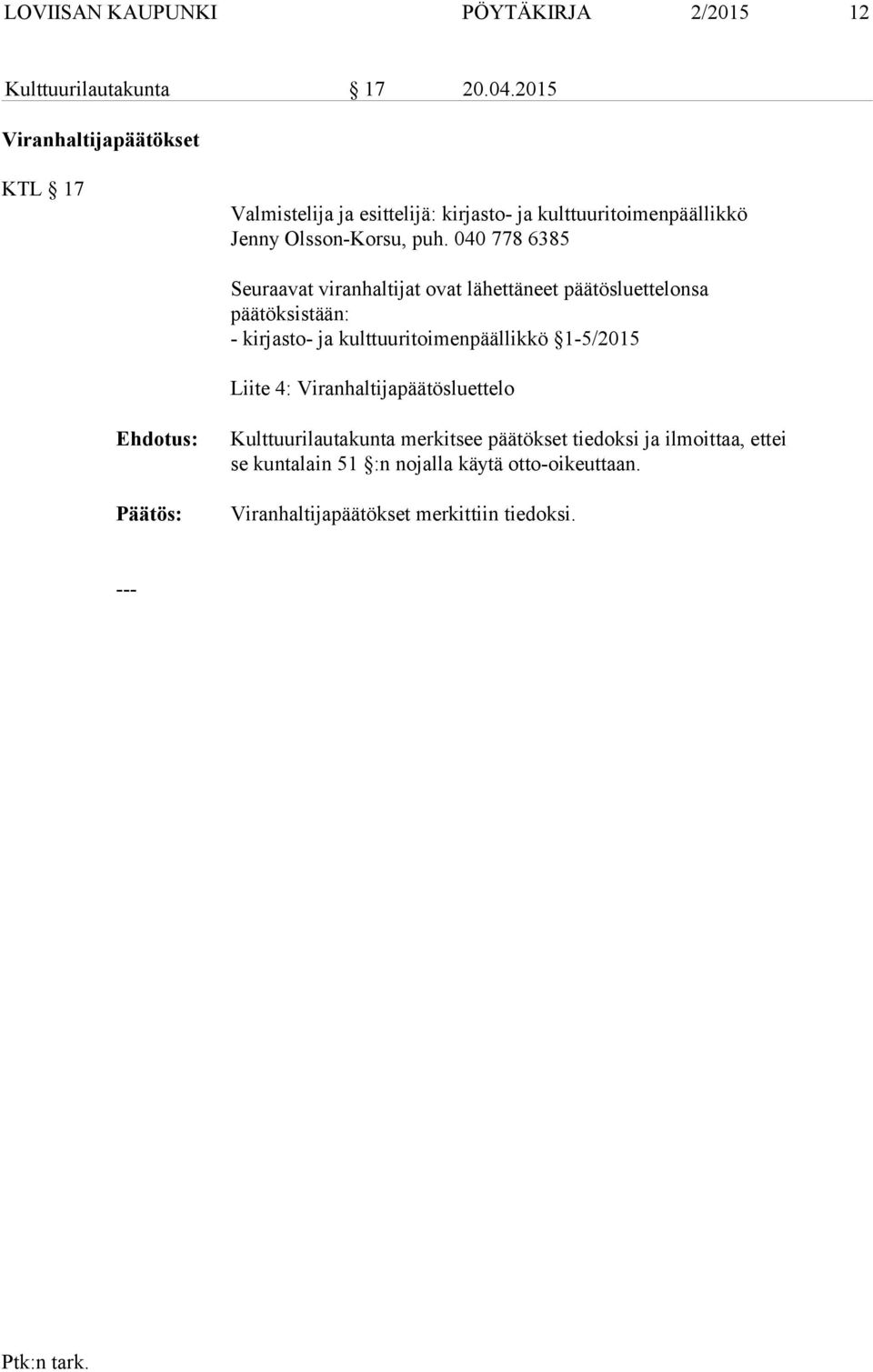 040 778 6385 Seuraavat viranhaltijat ovat lähettäneet päätösluettelonsa päätöksistään: - kirjasto- ja kulttuuritoimenpäällikkö