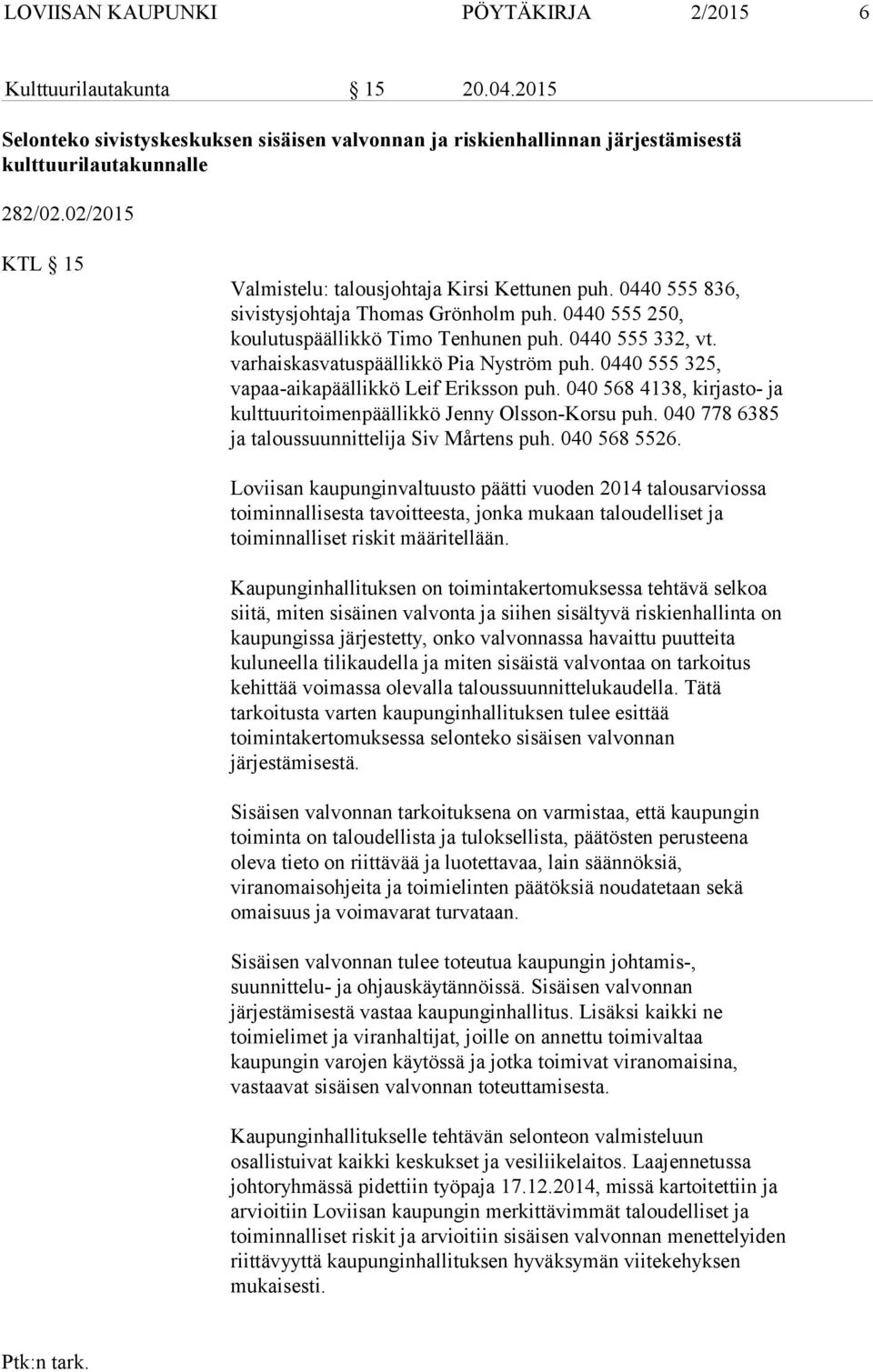 varhaiskasvatuspäällikkö Pia Nyström puh. 0440 555 325, vapaa-aikapäällikkö Leif Eriksson puh. 040 568 4138, kirjasto- ja kulttuuritoimenpäällikkö Jenny Olsson-Korsu puh.