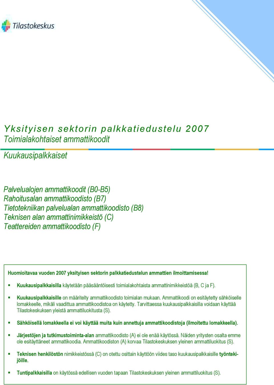 ! Kuukausipalkkaisilla käytetään pääsääntöisesti toimialakohtaista ammattinimikkeistöä (B, C ja F).! Kuukausipalkkaisille on määritelty ammattikoodisto toimialan mukaan.