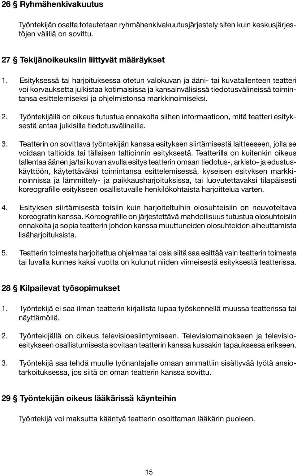 ohjelmistonsa markkinoimiseksi. 2. Työntekijällä on oikeus tutustua ennakolta siihen informaatioon, mitä teatteri esityksestä antaa julkisille tiedotusvälineille. 3.