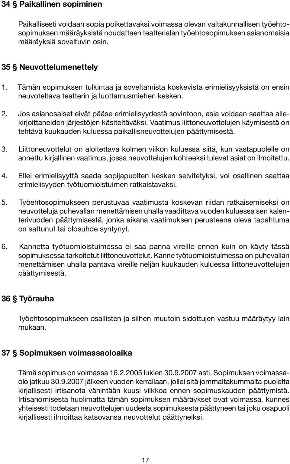 Jos asianosaiset eivät pääse erimielisyydestä sovintoon, asia voidaan saattaa allekirjoittaneiden järjestöjen käsiteltäväksi.